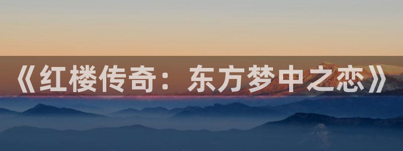木瓜在线影院：《红楼传奇：东方梦中之恋》